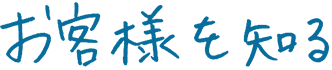 お客様を知る