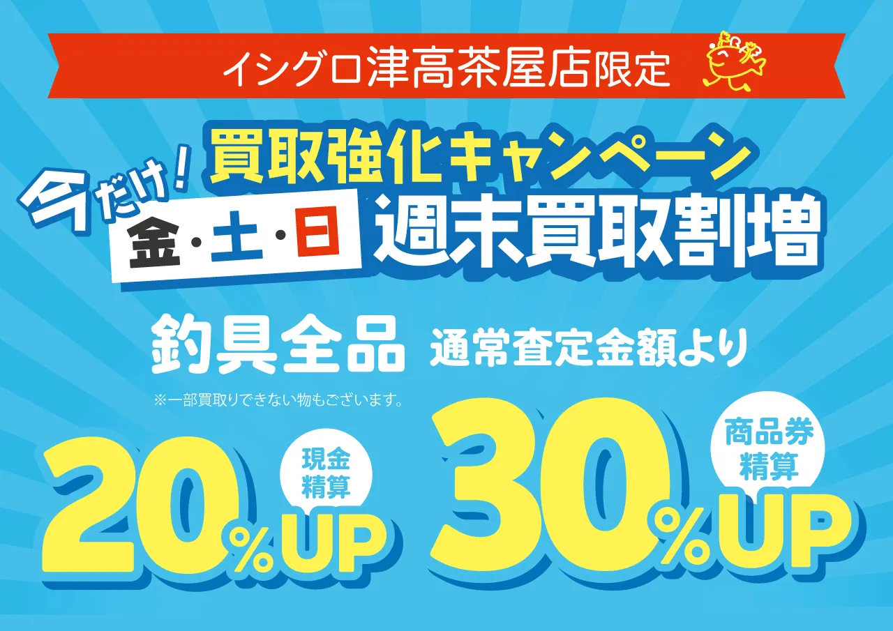 津高茶屋店限定！今だけ！金土日週末買取り割増！｜釣具のイシグロ